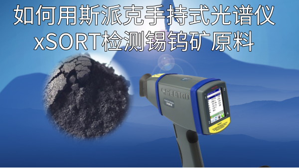 如何用斯派克手持式光譜儀xSORT檢測(cè)錫鎢礦原料？