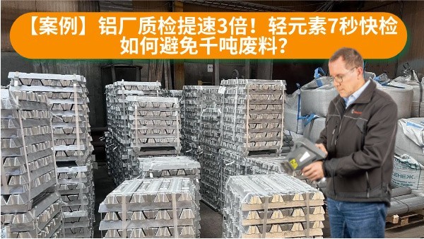 【案例】鋁廠質(zhì)檢提速3倍！輕元素7秒快檢如何避免千噸廢料？