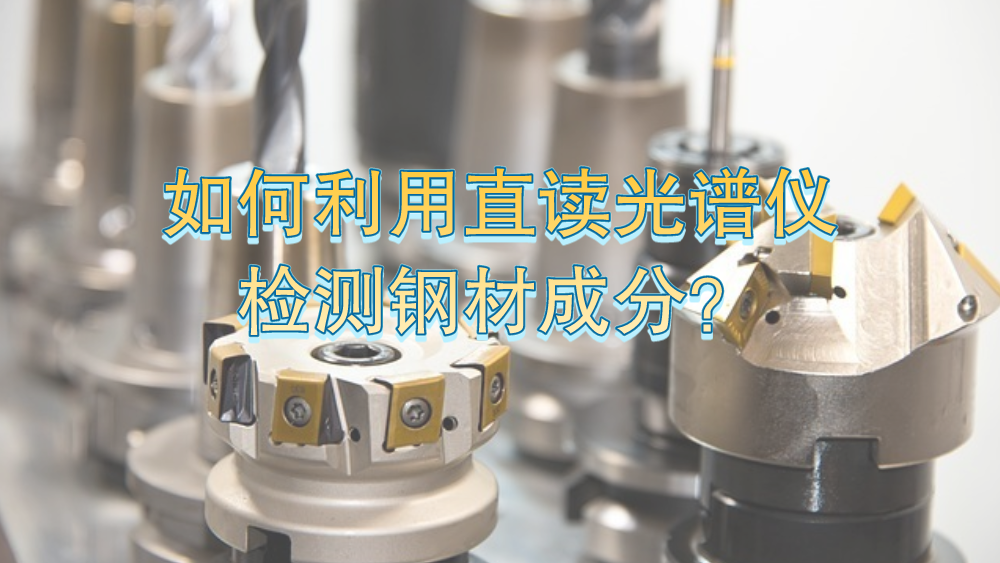 如何利用直讀光譜儀有效檢測鋼材成分？