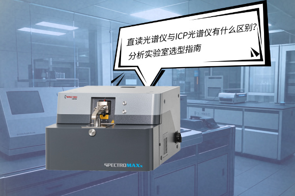 直讀光譜儀與ICP光譜儀有什么區(qū)別？——分析實(shí)驗(yàn)室選型指南